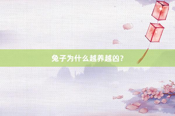 兔子为什么越养越凶？